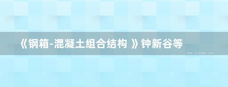 《钢箱-混凝土组合结构 》钟新谷等  2012年